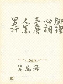 男人手心脚心出汗怎么调理