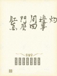 肛门周边灼热感怎么回事