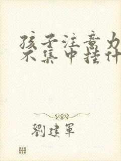 孩子注意力非常不集中挂什么科