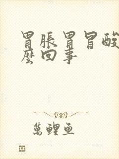 胃胀胃冒酸水怎么回事封面