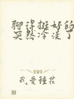 聊得挺好的女孩突然冷淡了