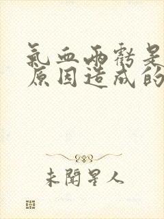 气血两亏是什么原因造成的