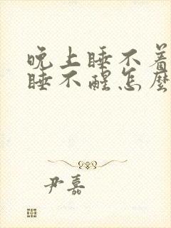 晚上睡不着白天睡不醒怎么调节