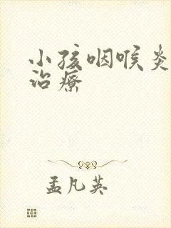 小孩咽喉炎最佳治疗