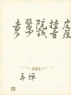 去医院挂皮肤科多少钱看痘痘