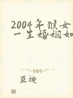 2004年猴女一生婚姻如何封面
