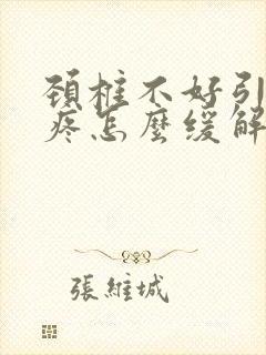 颈椎不好引发头疼怎么缓解