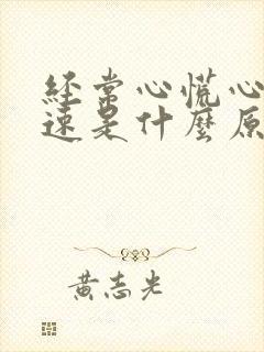 经常心慌心跳加速是什么原因