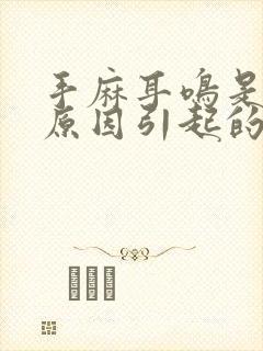 手麻耳鸣是什么原因引起的