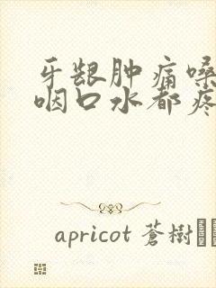 牙龈肿痛嗓子疼咽口水都疼怎么办