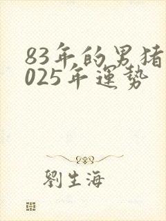 83年的男猪2025年运势