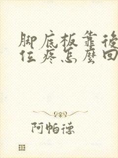 脚底板靠后跟部位疼怎么回事