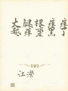 大腿根痒痒越抓越痒变黑了