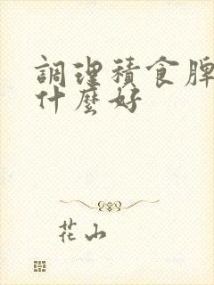 调理积食脾胃用什么好