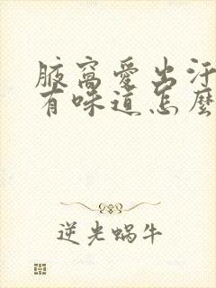 腋窝爱出汗潮湿有味道怎么办