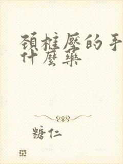 颈椎压的手麻吃什么药