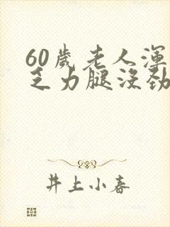 60岁老人浑身乏力腿没劲