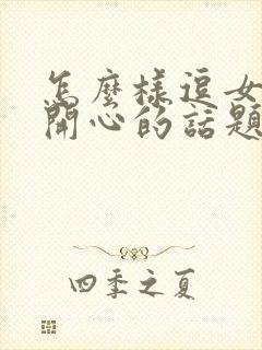 怎么样逗女孩子开心的话题