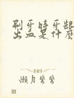 刷牙时牙龈还是出血是什么原因