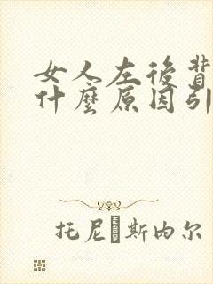 女人左后背疼是什么原因引起的封面