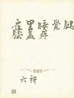 夜里睡觉腿伸直膝盖疼