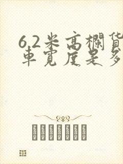 6.2米高栏货车宽度是多少米封面