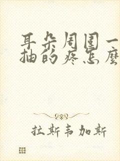 耳朵周围一抽一抽的疼怎么回事