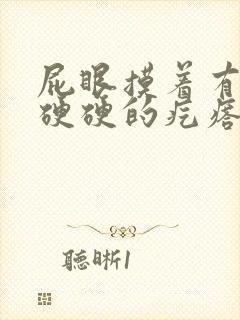 屁眼摸着有一个硬硬的疙瘩不痛不痒