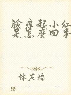 脸痒起小红疙瘩是怎么回事