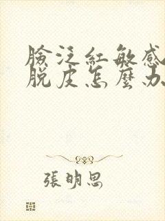 脸泛红敏感瘙痒脱皮怎么办