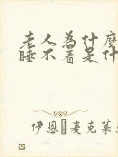 老人为什么失眠睡不着是什么原因