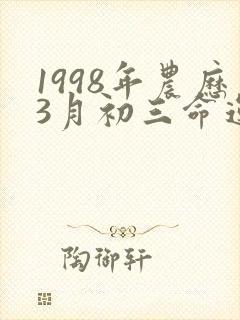 1998年农历3月初三命运如何