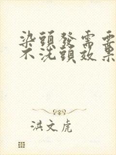 染头发需要几天不洗头效果最好