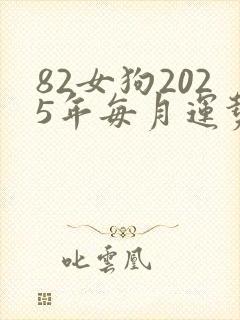 82女狗2025年每月运势如何