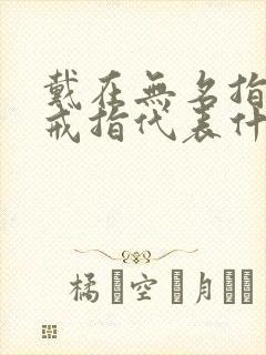 戴在无名指上的戒指代表什么