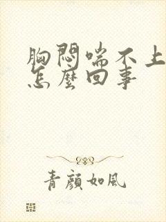 胸闷喘不上气是怎么回事