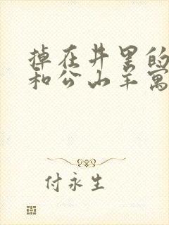 掉在井里的狐狸和公山羊寓言故事