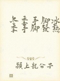 冬季手脚冰凉夏季手脚发热是怎么回事