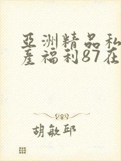 亚洲精品私拍国产福利87在线