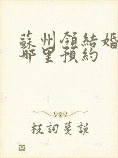 苏州领结婚证在哪里预约