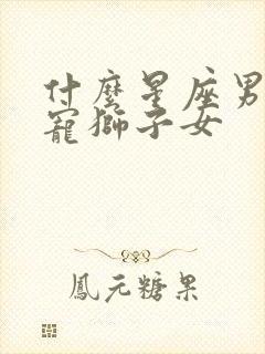 什么星座男会独宠狮子女