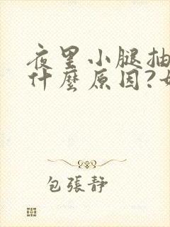 夜里小腿抽筋是什么原因?如何解决