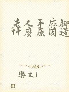 老人手麻脚麻是什么原因造成的