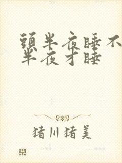 头半夜睡不着后半夜才睡