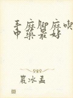 手麻脚麻吃什么中药最好