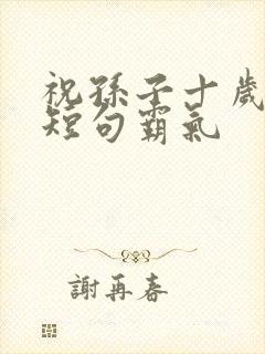 祝孙子十岁生日短句霸气