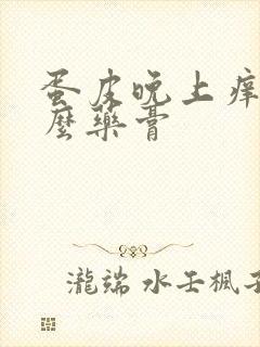 蛋皮晚上痒用什么药膏