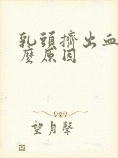 乳头挤出血是什么原因