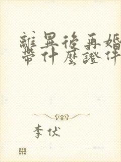 离异后再婚需要带什么证件