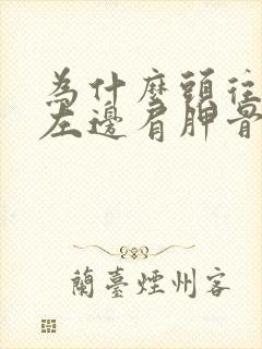 为什么头往左转左边肩胛骨疼